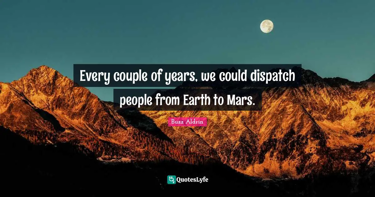 Every couple of years, we could dispatch people from Earth to Mars.