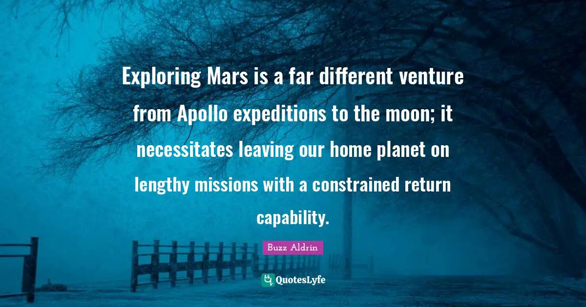 Apollo Quotes: "Exploring Mars is a far different venture from Apollo expeditions to the moon; it necessitates leaving our home planet on lengthy missions with a constrained return capability."