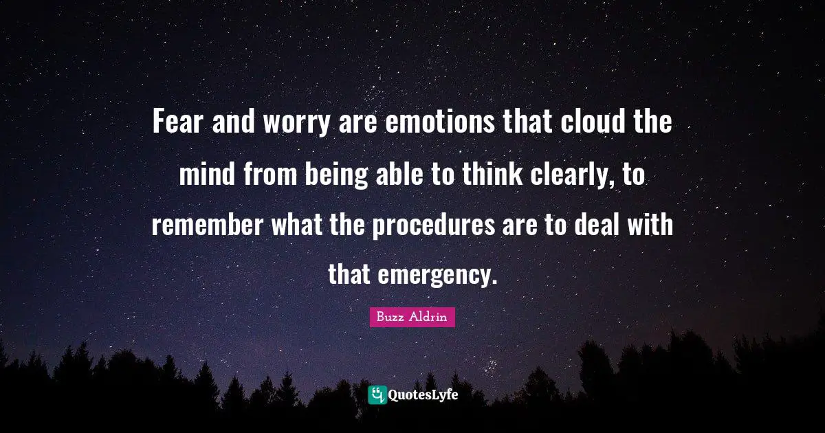Fear and worry are emotions that cloud the mind from being able to think clearly, to remember what the procedures are to deal with that emergency.