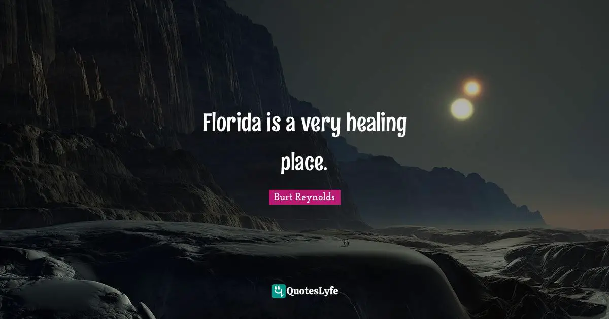 Burt Reynolds Quotes: "Florida is a very healing place."
