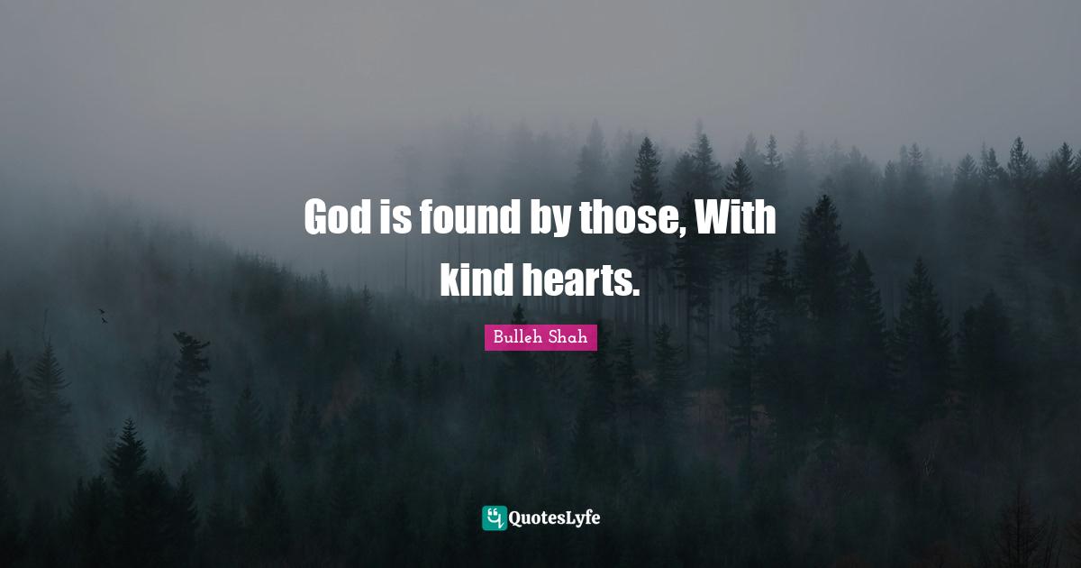 God is found by those, With kind hearts.