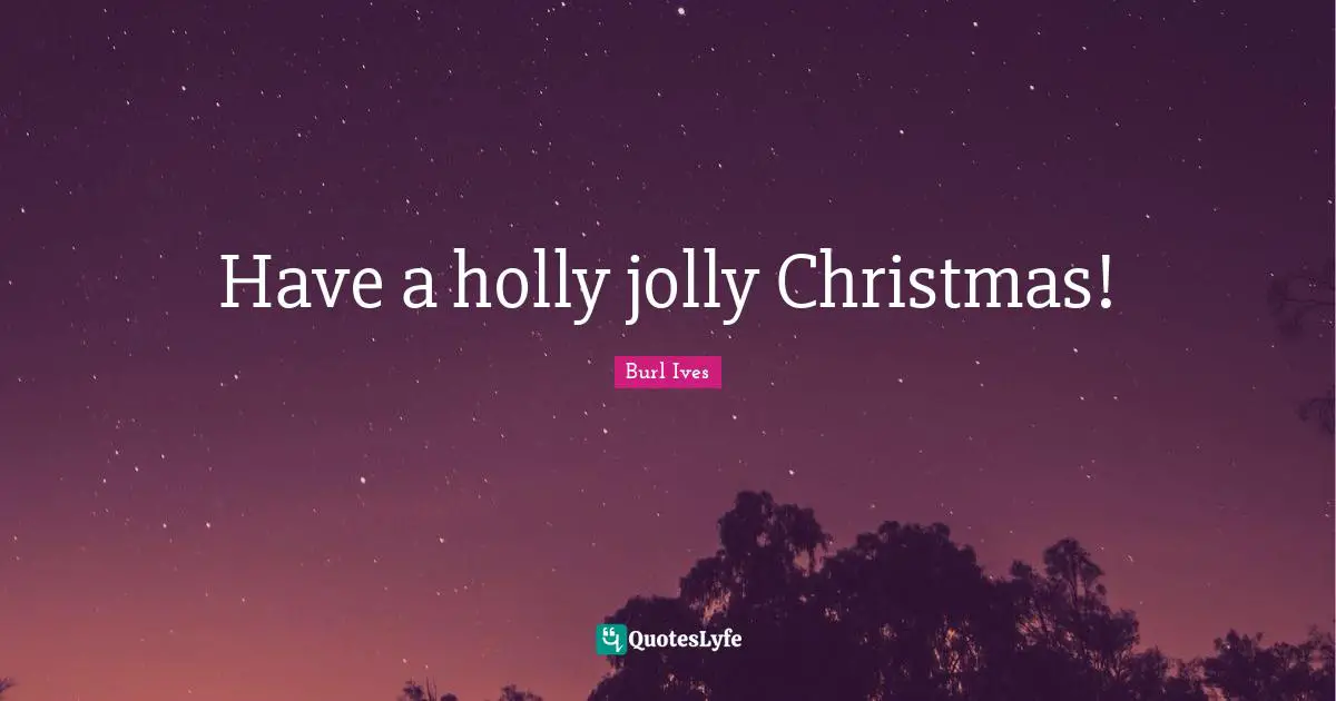 Jolly Quotes: "Have a holly jolly Christmas!"