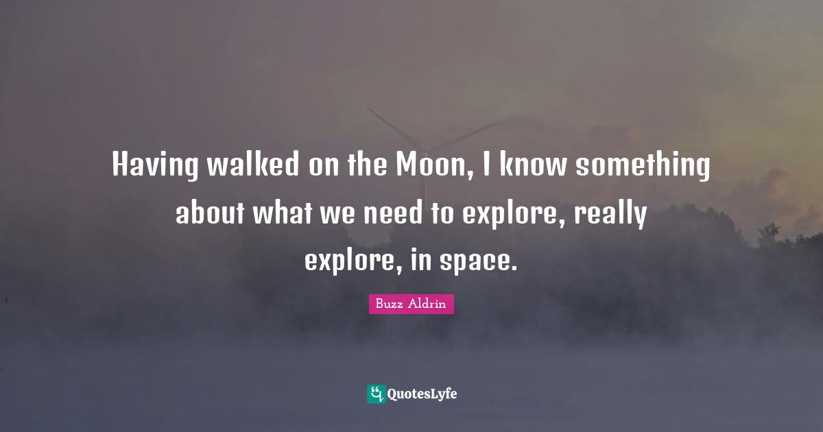 Having walked on the Moon, I know something about what we need to explore, really explore, in space.