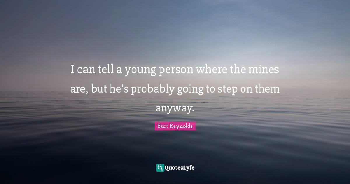 I can tell a young person where the mines are, but he's probably going to step on them anyway.