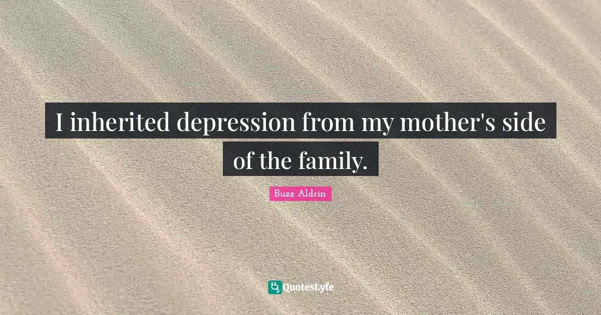 Buzz Aldrin Quotes: "I inherited depression from my mother's side of the family."