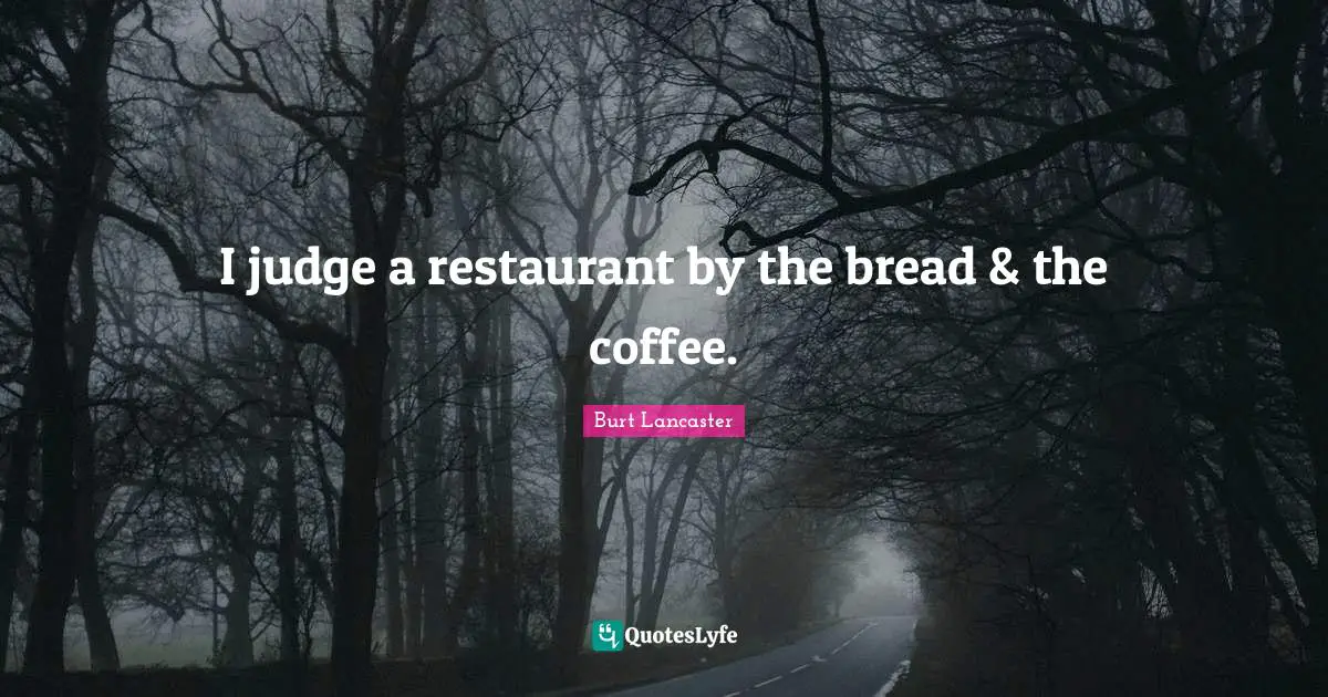 I judge a restaurant by the bread & the coffee.