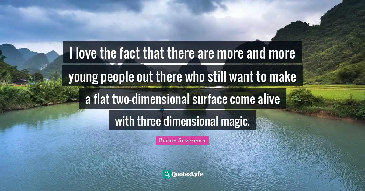 I love the fact that there are more and more young people out there who still want to make a flat two-dimensional surface come alive with three dimensional magic.