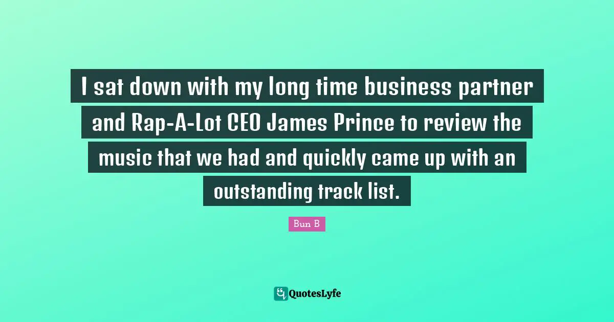Outstanding Quotes: "I sat down with my long time business partner and Rap-A-Lot CEO James Prince to review the music that we had and quickly came up with an outstanding track list."