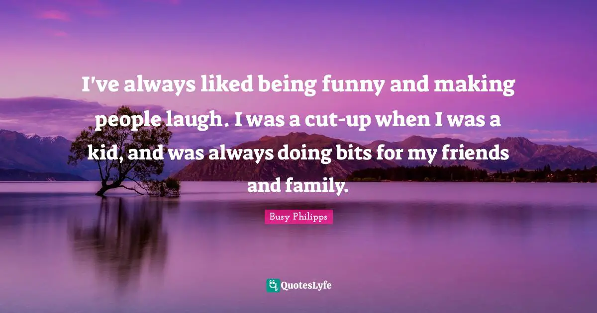 Making People Laugh Quotes: "I've always liked being funny and making people laugh. I was a cut-up when I was a kid, and was always doing bits for my friends and family."