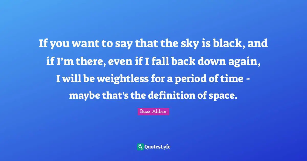 If you want to say that the sky is black, and if I'm there, even if I fall back down again, I will be weightless for a period of time - maybe that's the definition of space.