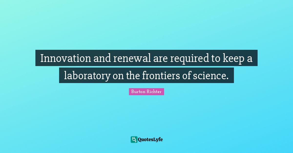 Innovation and renewal are required to keep a laboratory on the frontiers of science.