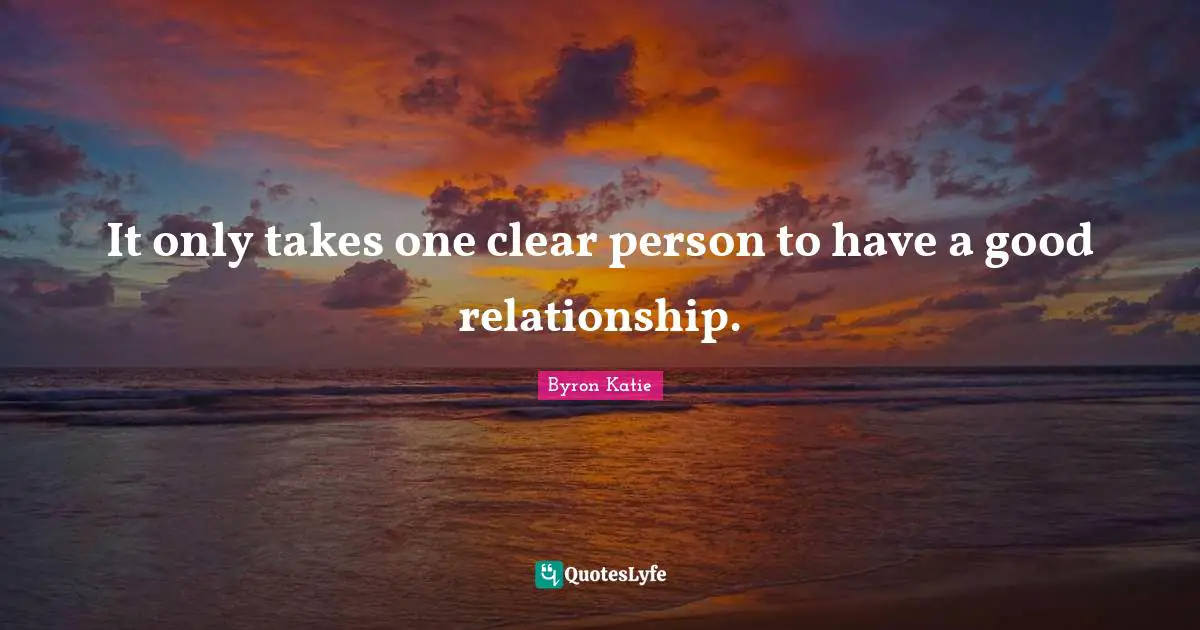 It only takes one clear person to have a good relationship.