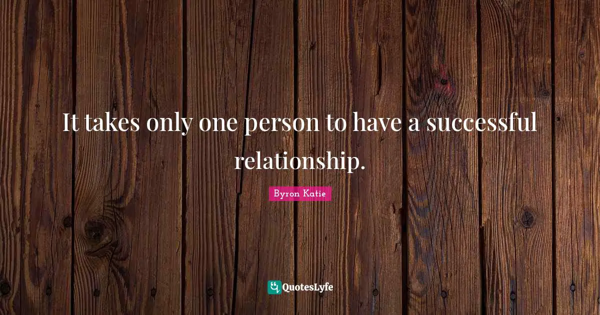 It takes only one person to have a successful relationship.