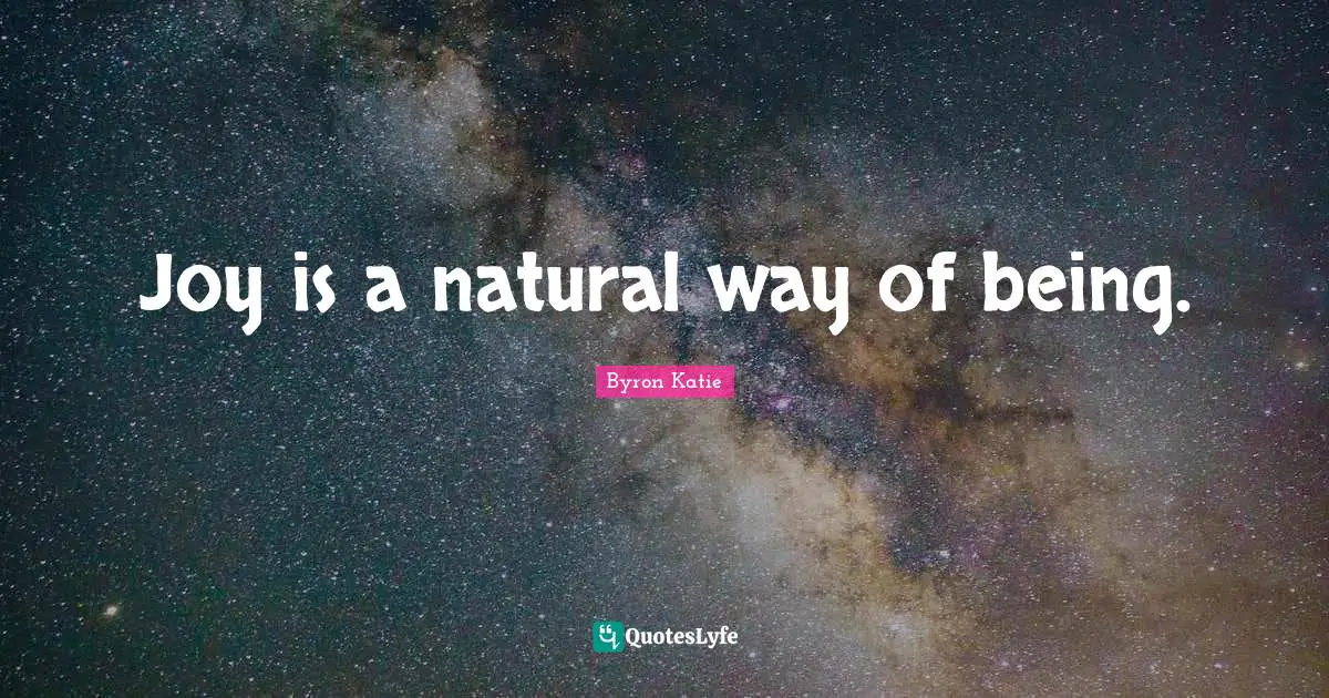 Joy is a natural way of being.