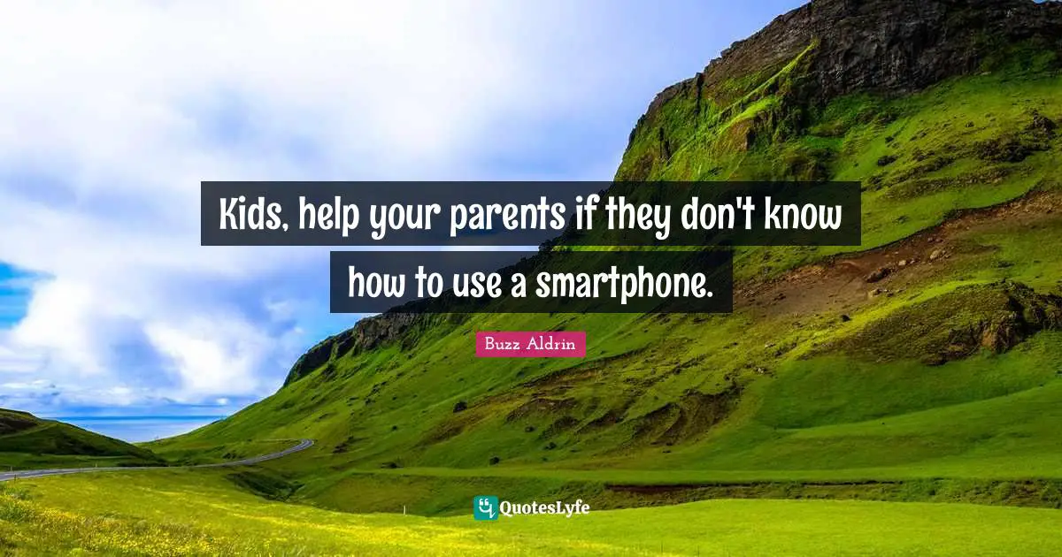 Buzz Aldrin Quotes: "Kids, help your parents if they don't know how to use a smartphone."