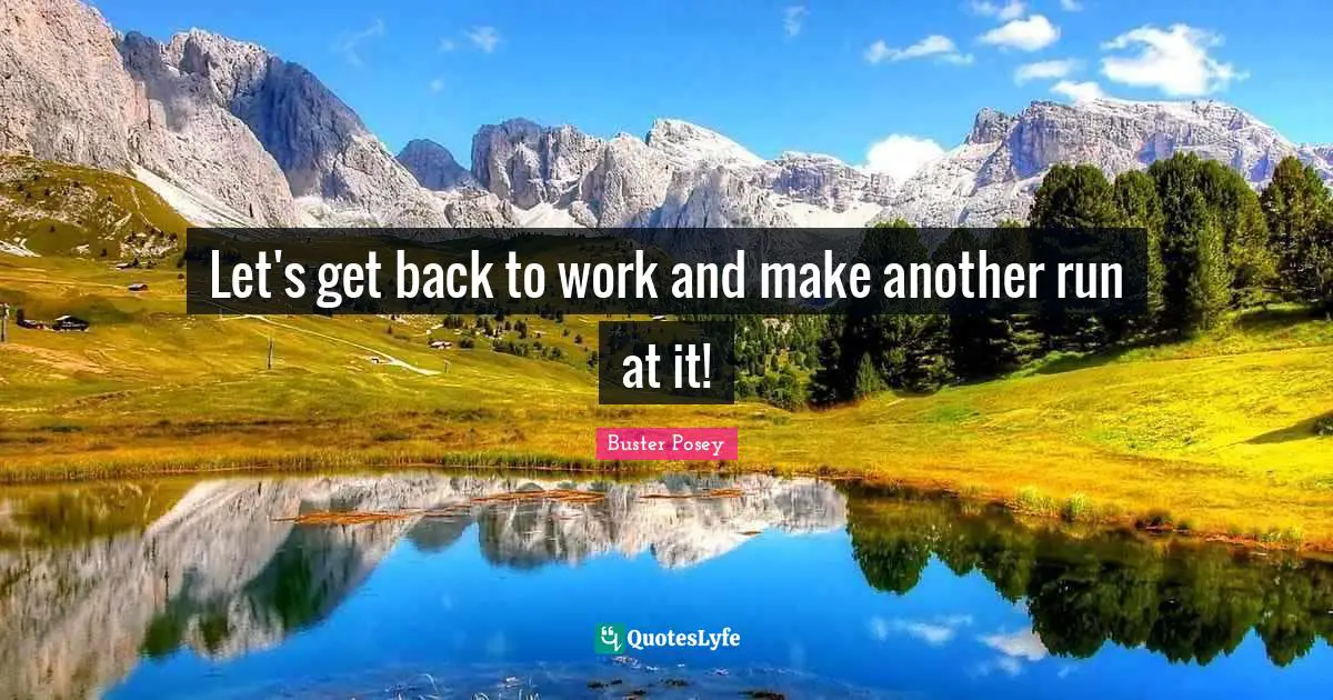 A.D. Posey Quotes: "Let's get back to work and make another run at it!"