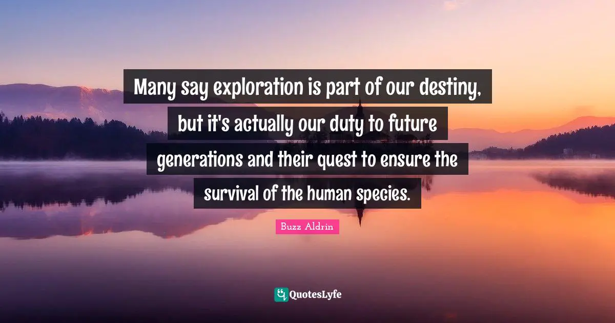 Our Destiny Quotes: "Many say exploration is part of our destiny, but it's actually our duty to future generations and their quest to ensure the survival of the human species."