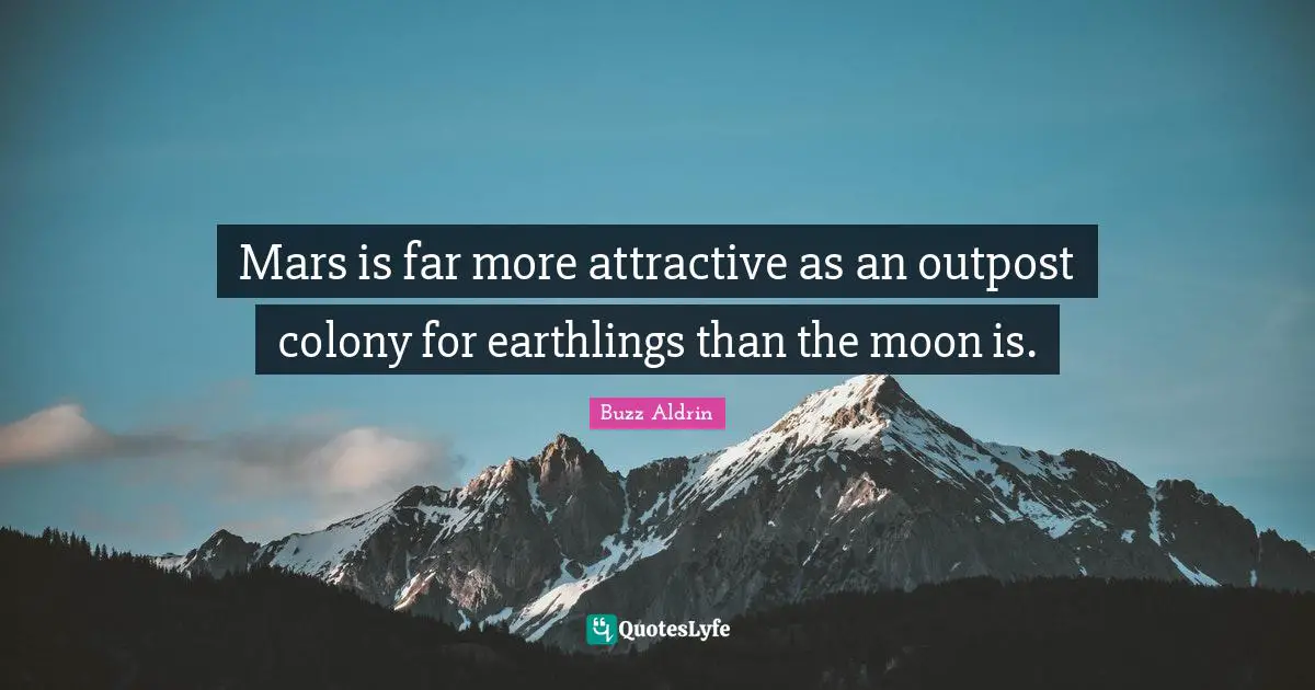 Buzz Aldrin Quotes: "Mars is far more attractive as an outpost colony for earthlings than the moon is."