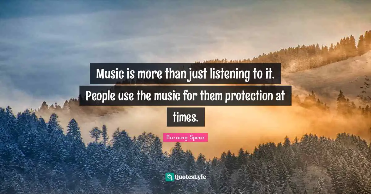 Listening Quotes: "Music is more than just listening to it. People use the music for them protection at times."