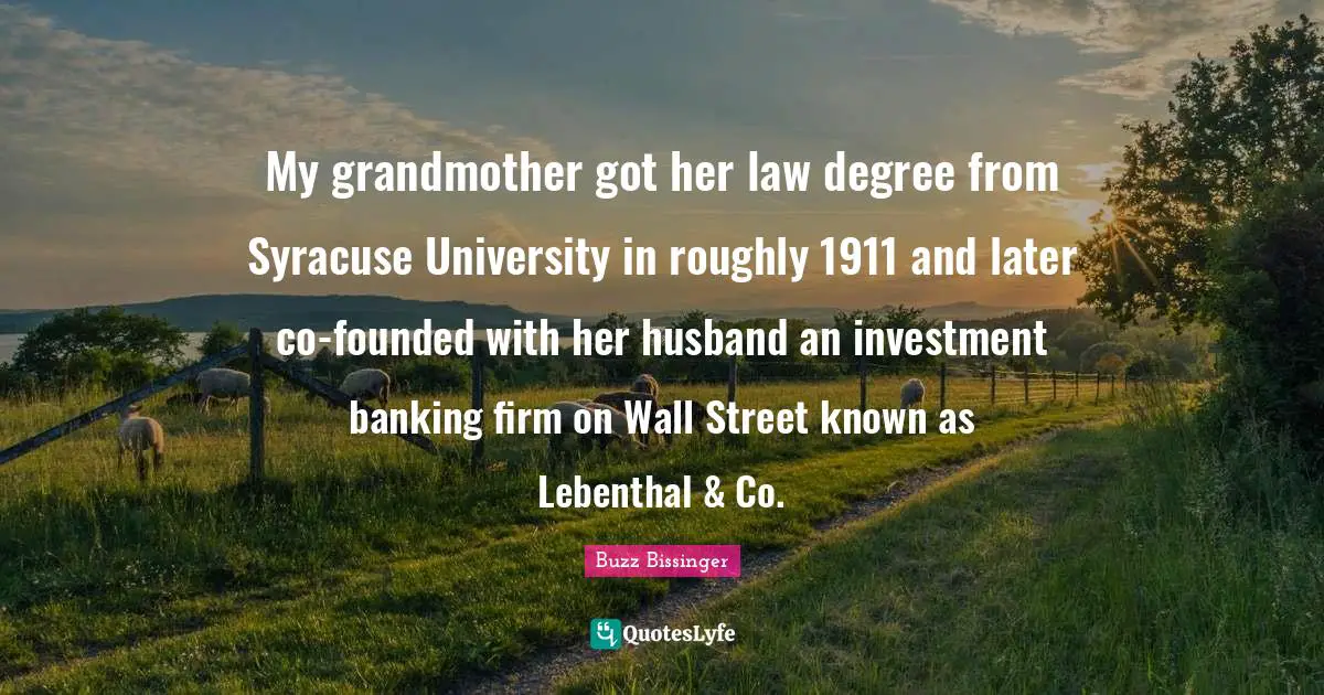 My grandmother got her law degree from Syracuse University in roughly 1911 and later co-founded with her husband an investment banking firm on Wall Street known as Lebenthal & Co.