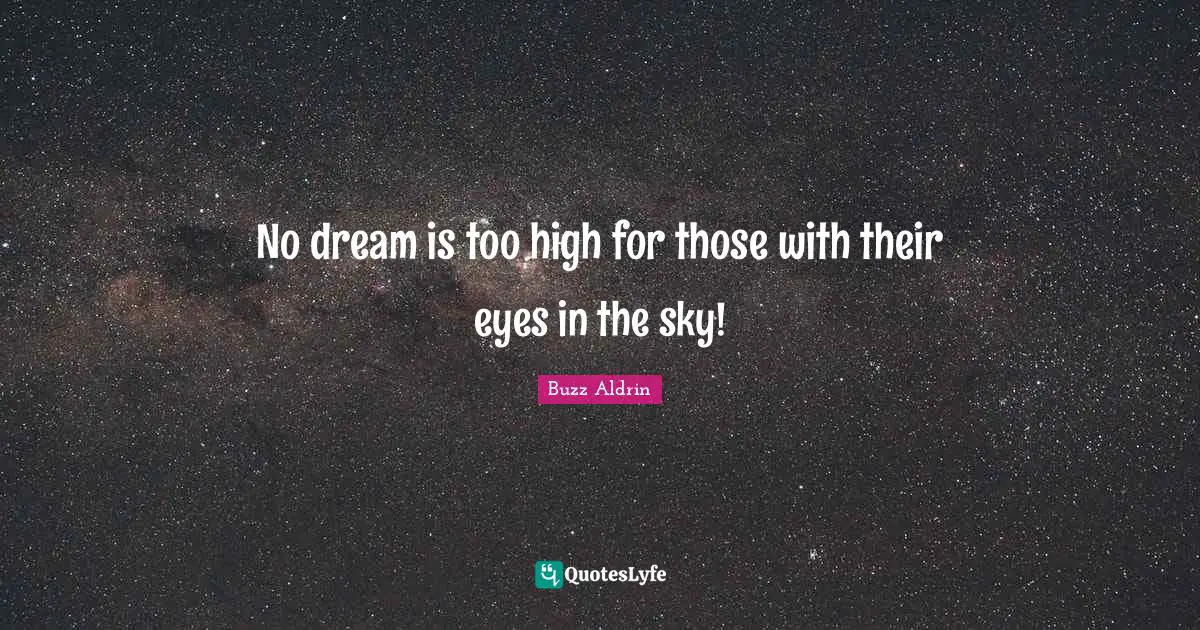 Buzz Aldrin Quotes: "No dream is too high for those with their eyes in the sky!"