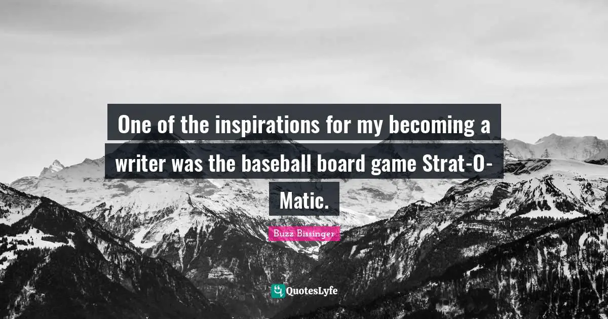 H.G. Bissinger Quotes: "One of the inspirations for my becoming a writer was the baseball board game Strat-O-Matic."