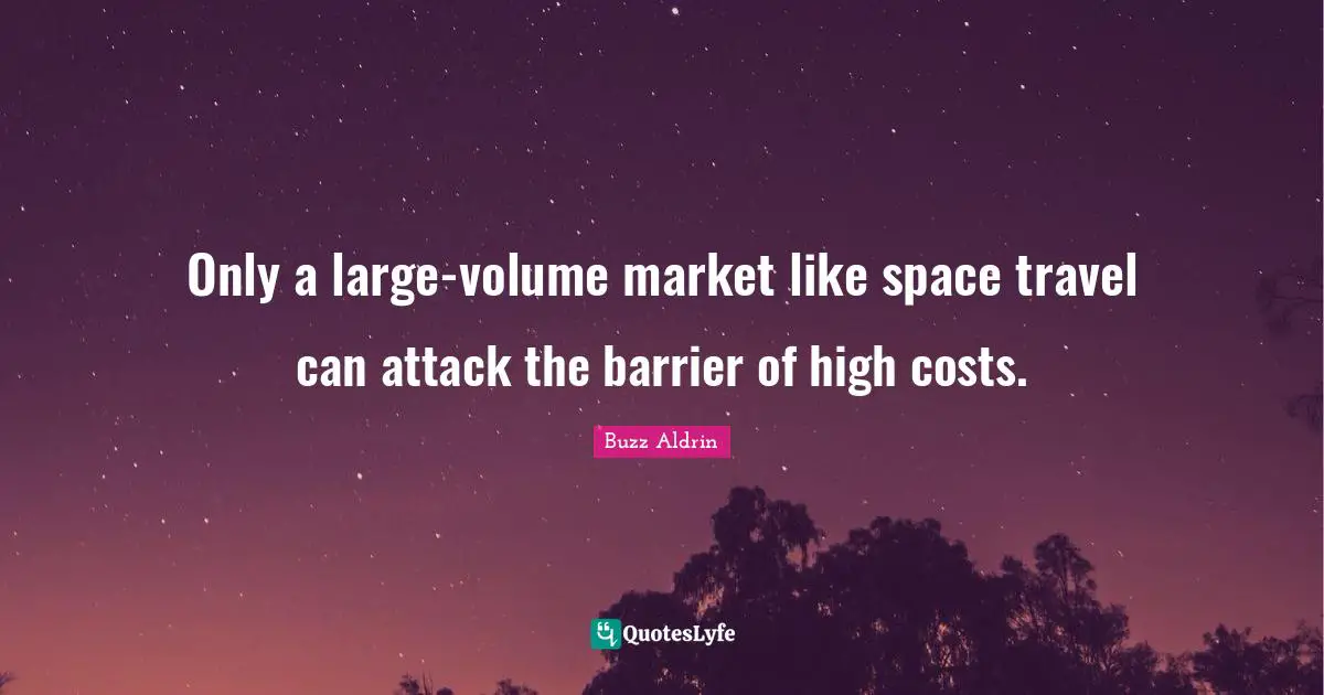 Only a large-volume market like space travel can attack the barrier of high costs.