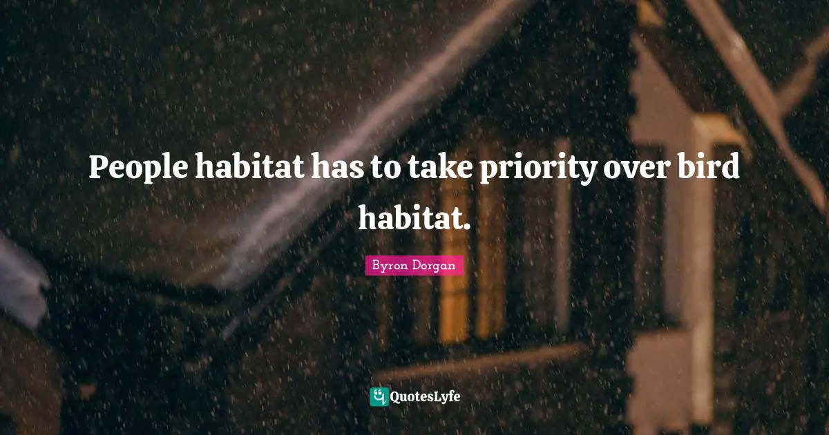 Habitat Quotes: "People habitat has to take priority over bird habitat."