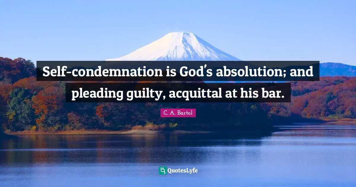 Self-condemnation is God's absolution; and pleading guilty, acquittal at his bar.