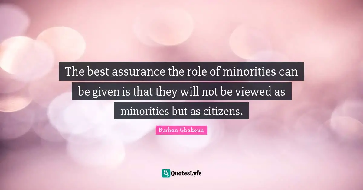 The best assurance the role of minorities can be given is that they will not be viewed as minorities but as citizens.