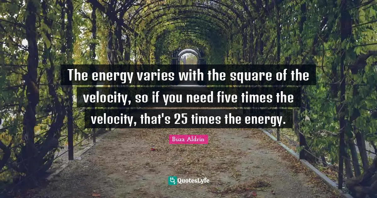 The energy varies with the square of the velocity, so if you need five times the velocity, that's 25 times the energy.