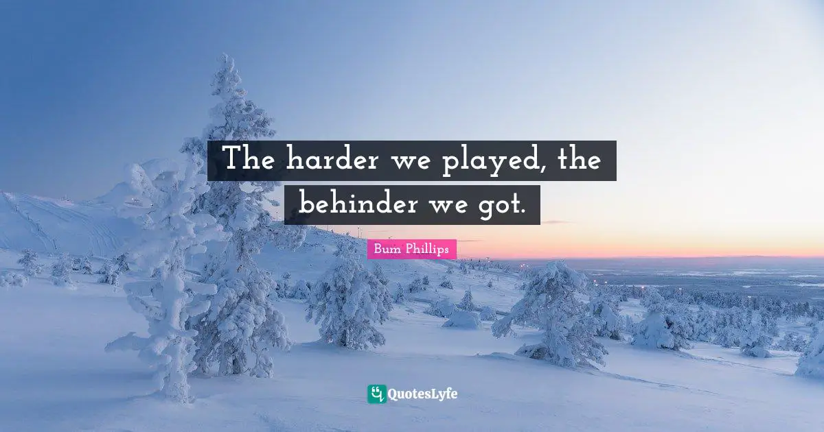 The harder we played, the behinder we got.