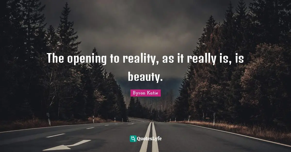 The opening to reality, as it really is, is beauty.