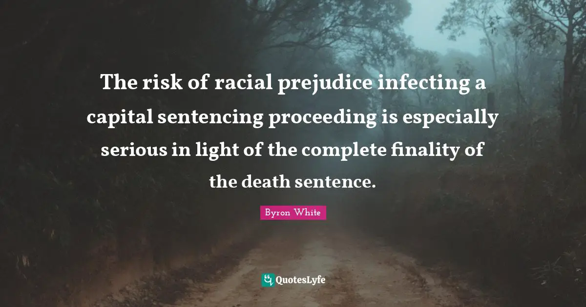 Serious Quotes: "The risk of racial prejudice infecting a capital sentencing proceeding is especially serious in light of the complete finality of the death sentence."