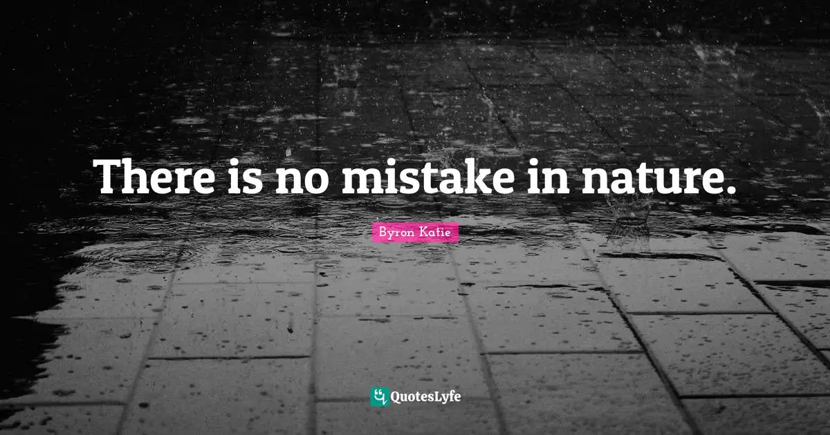 There is no mistake in nature.