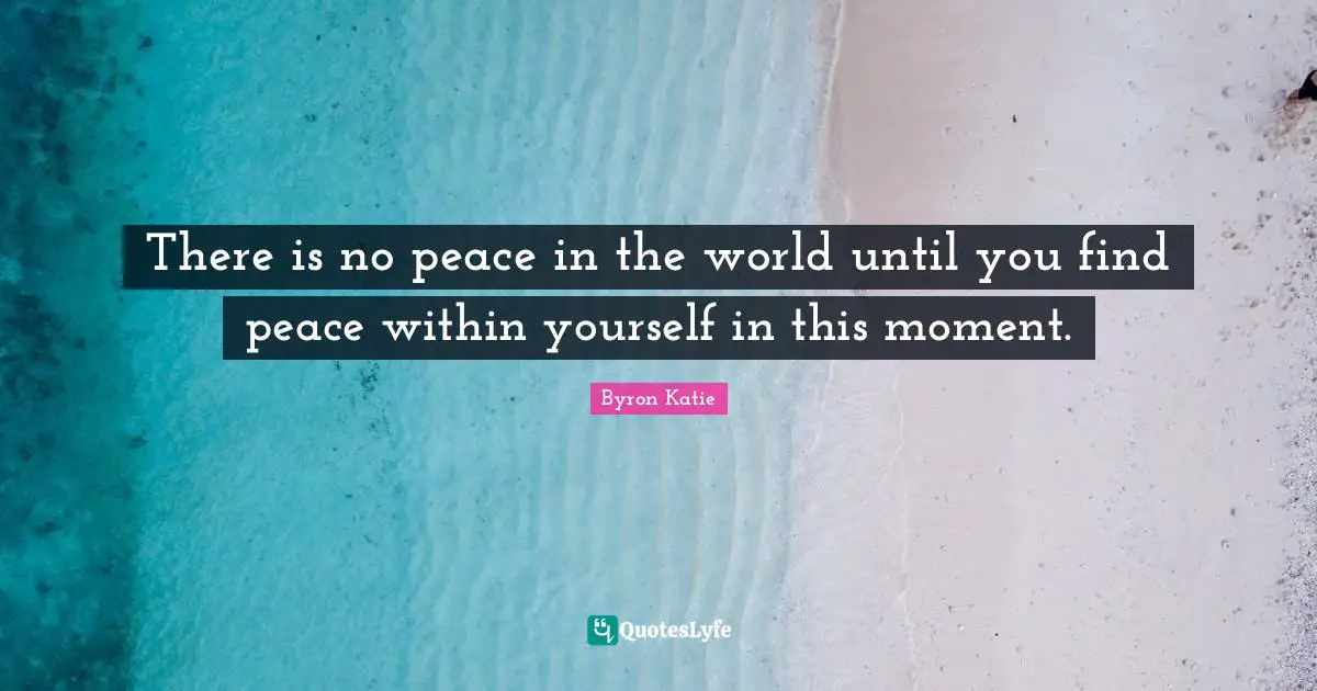 Peace Within Quotes: "There is no peace in the world until you find peace within yourself in this moment."