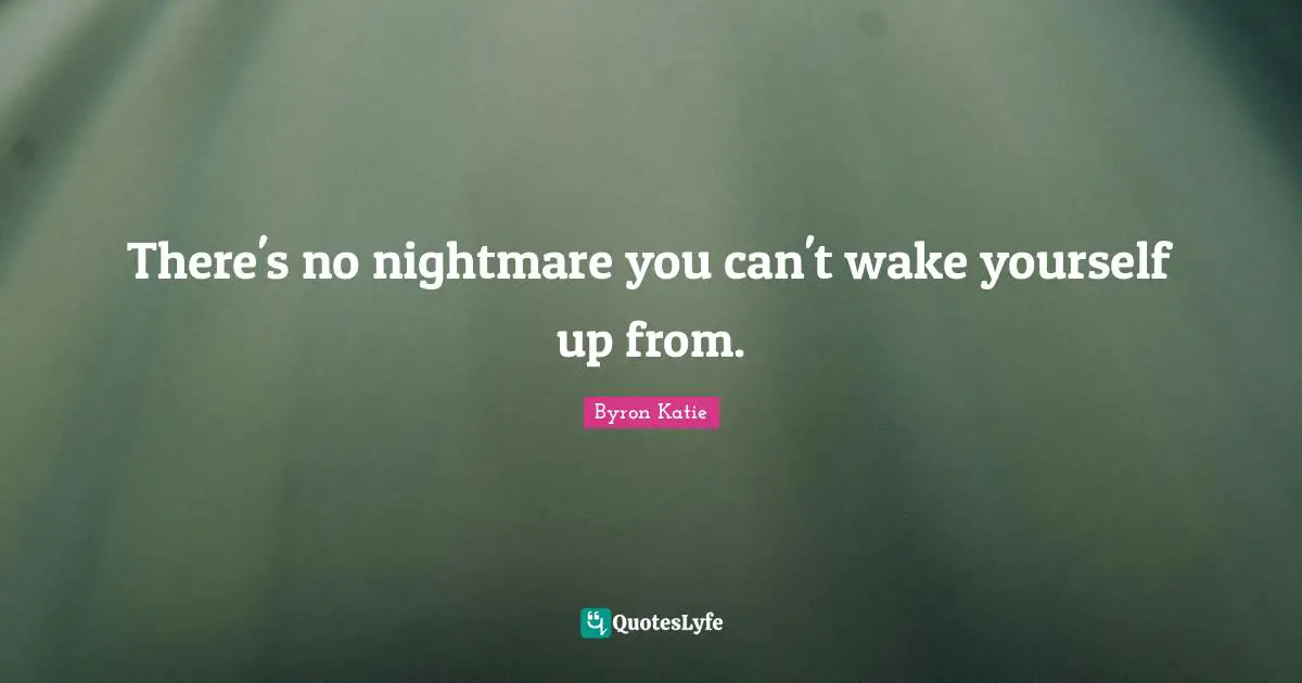 There's no nightmare you can't wake yourself up from.