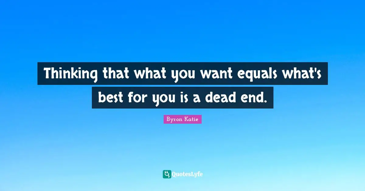 Thinking that what you want equals what's best for you is a dead end.