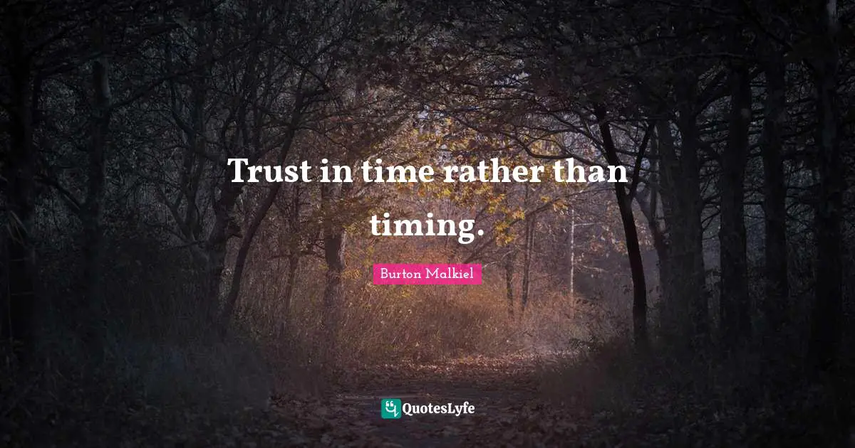 Trust in time rather than timing.