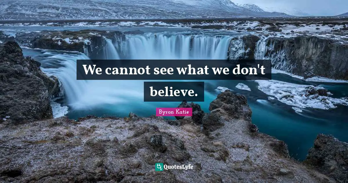 We cannot see what we don't believe.