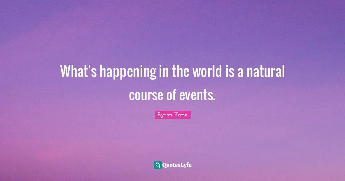 What's happening in the world is a natural course of events.