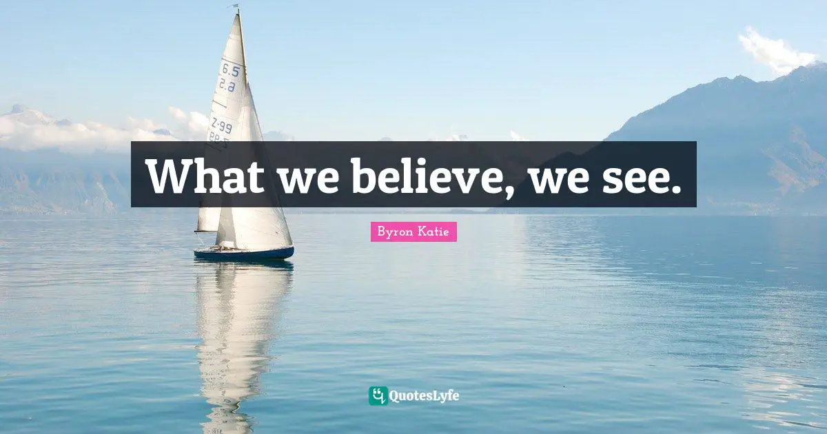 What we believe, we see.