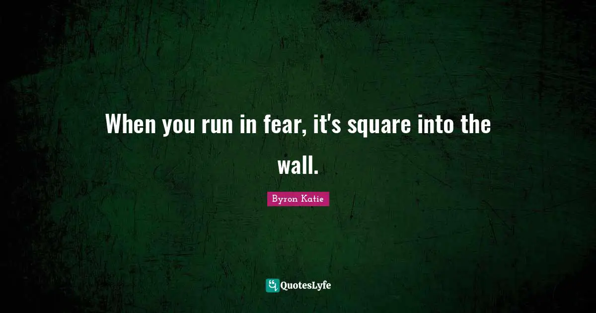 When you run in fear, it's square into the wall.