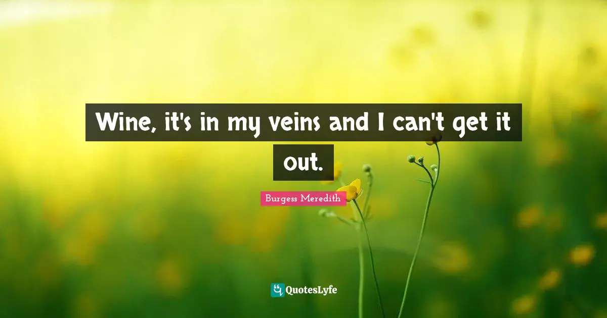 Wine, it's in my veins and I can't get it out.