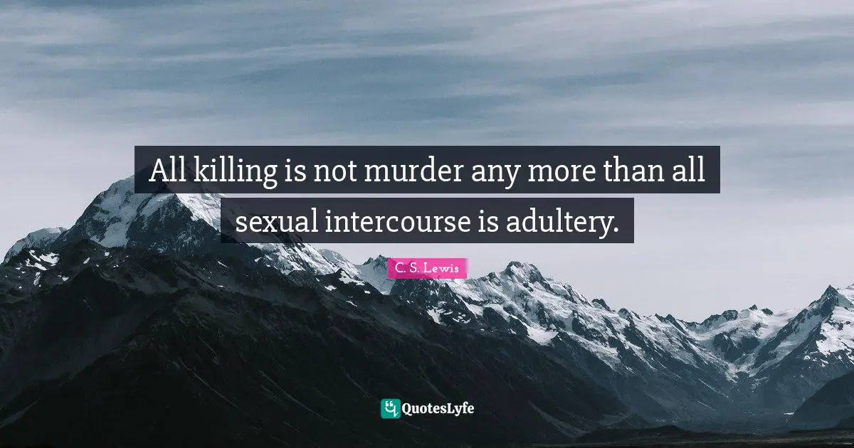 Adultery Quotes: "All killing is not murder any more than all sexual intercourse is adultery."
