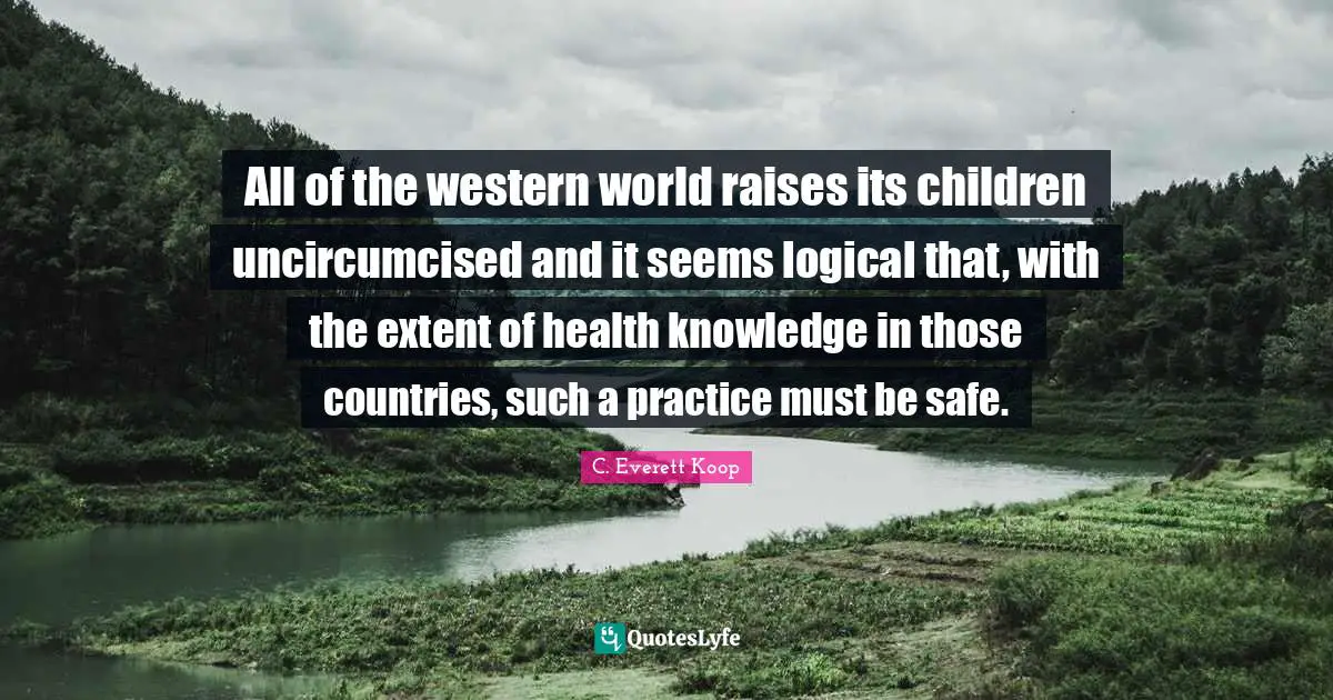 All of the western world raises its children uncircumcised and it seems logical that, with the extent of health knowledge in those countries, such a practice must be safe.