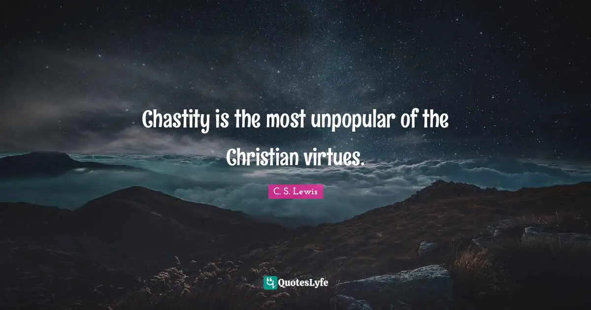 Chastity is the most unpopular of the Christian virtues.