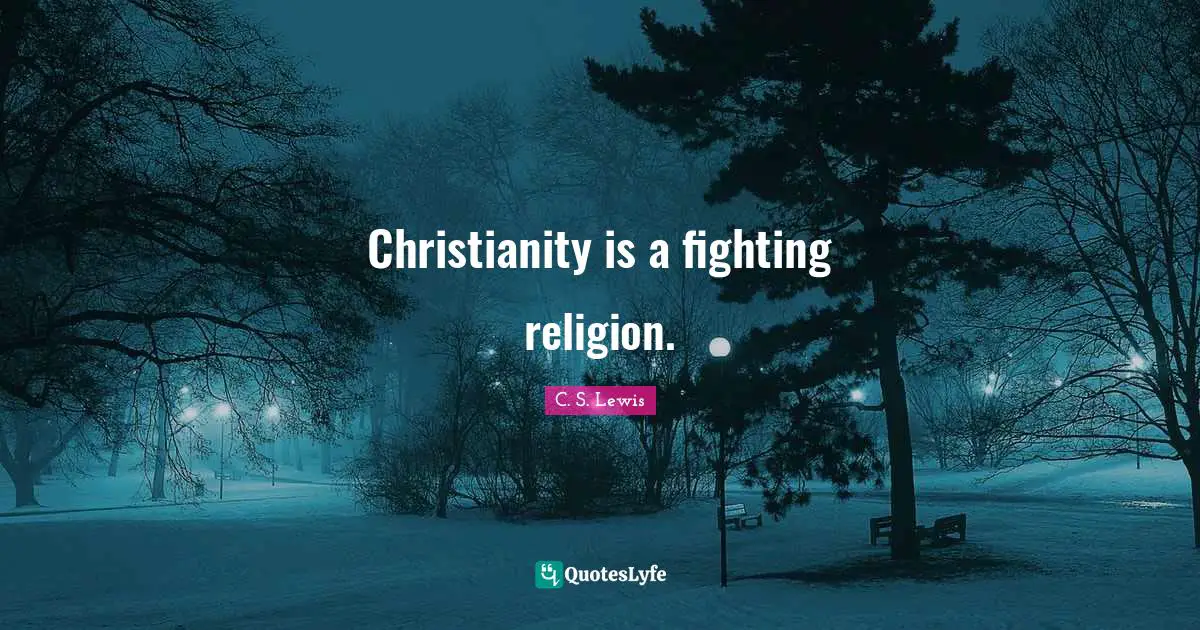 Christianity is a fighting religion.