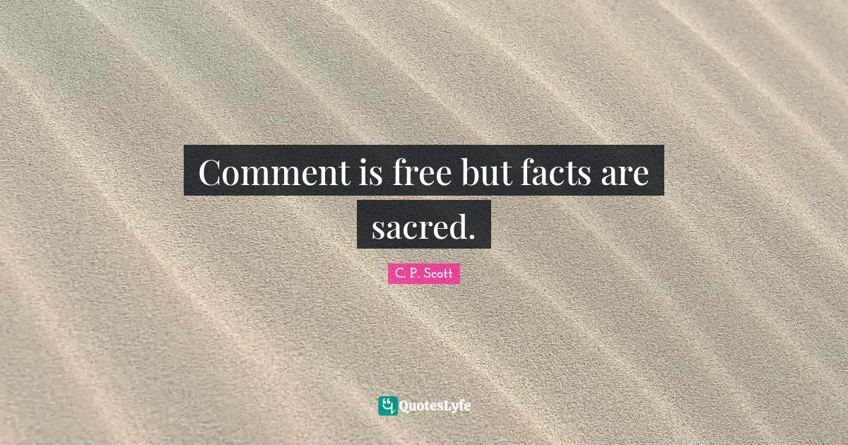 Comment is free but facts are sacred.