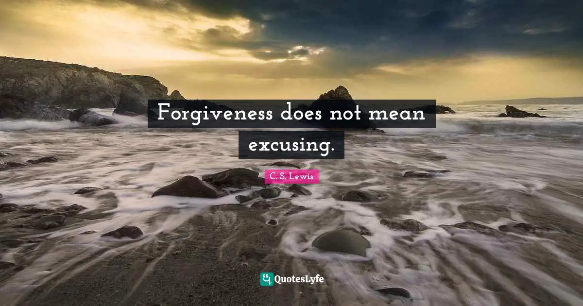 C.S. Lewis Quotes: "Forgiveness does not mean excusing."